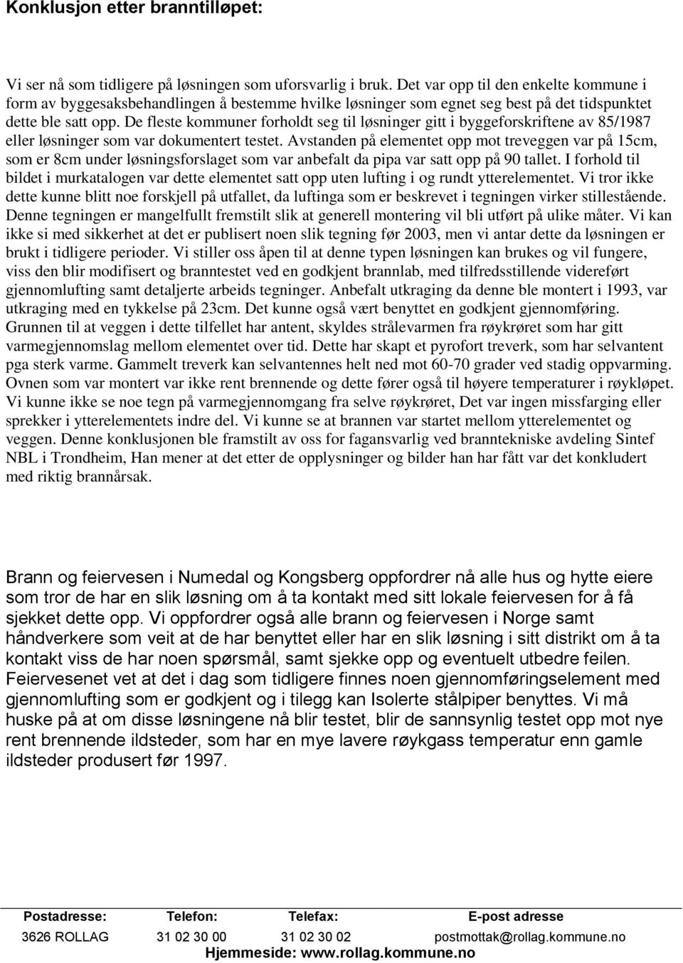 De fleste kommuner forholdt seg til løsninger gitt i byggeforskriftene av 85/1987 eller løsninger som var dokumentert testet.