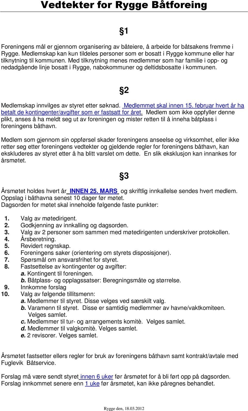 Med tilknytning menes medlemmer som har familie i opp- og nedadgående linje bosatt i Rygge, nabokommuner og deltidsbosatte i kommunen. 1 2 Medlemskap innvilges av styret etter søknad.