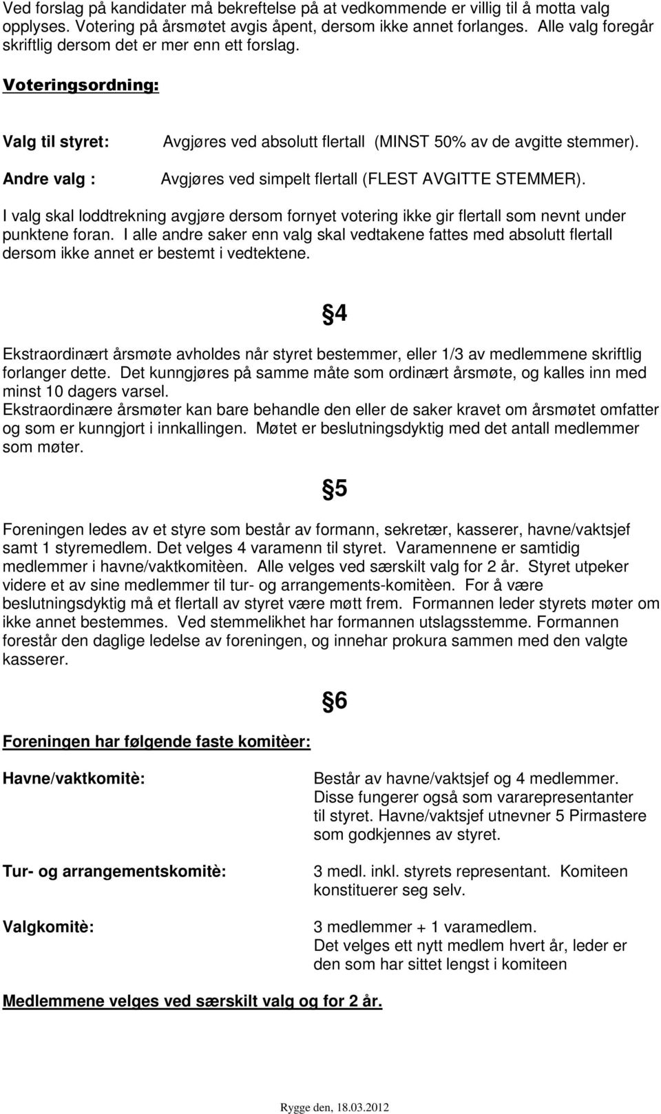 Avgjøres ved simpelt flertall (FLEST AVGITTE STEMMER). I valg skal loddtrekning avgjøre dersom fornyet votering ikke gir flertall som nevnt under punktene foran.