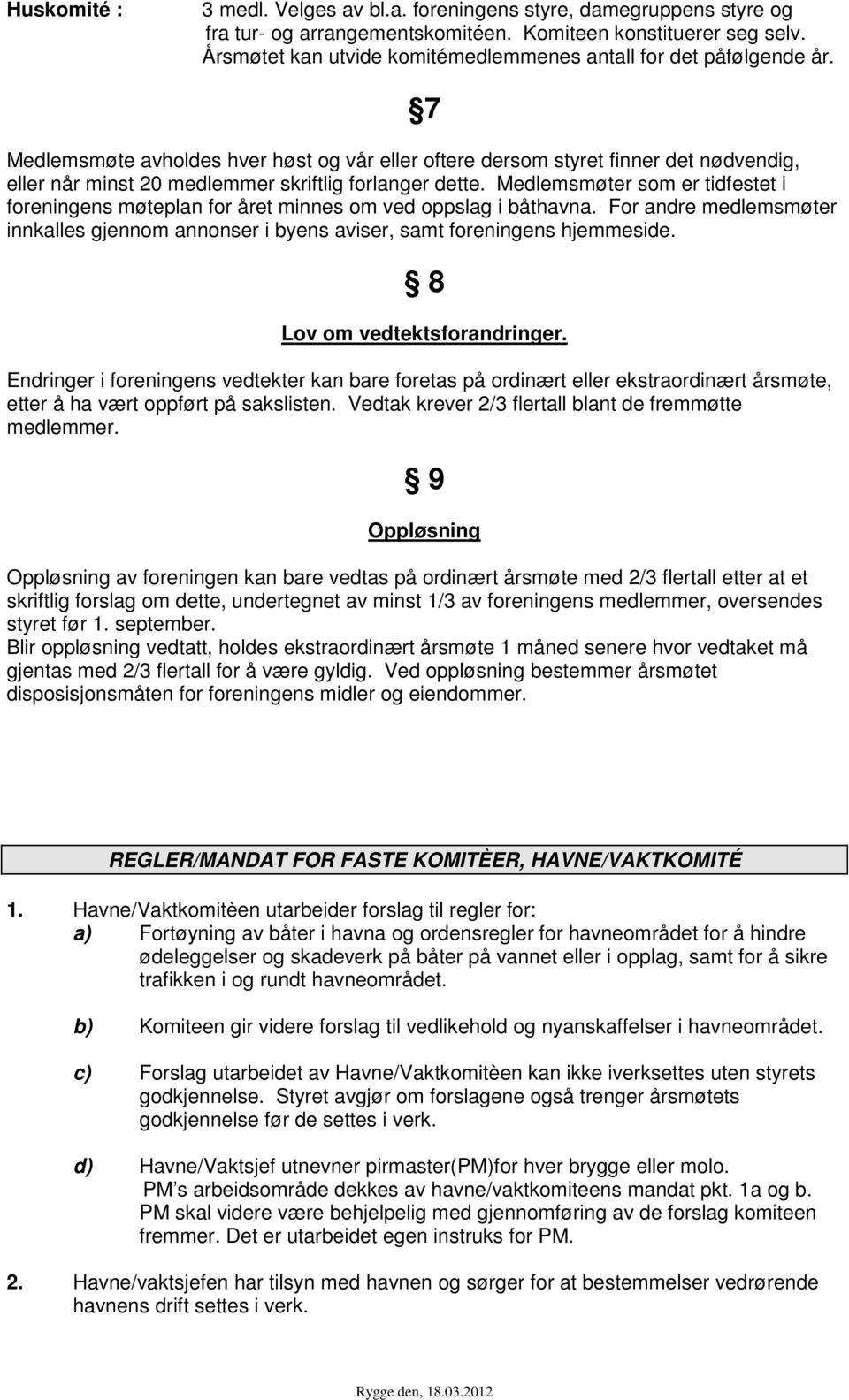 7 Medlemsmøte avholdes hver høst og vår eller oftere dersom styret finner det nødvendig, eller når minst 20 medlemmer skriftlig forlanger dette.