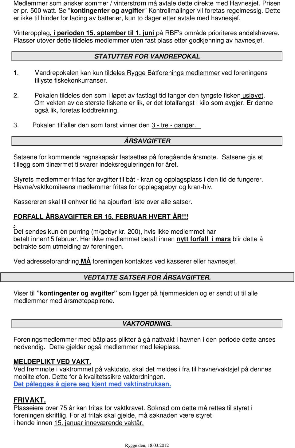 Plasser utover dette tildeles medlemmer uten fast plass etter godkjenning av havnesjef. STATUTTER FOR VANDREPOKAL 1.