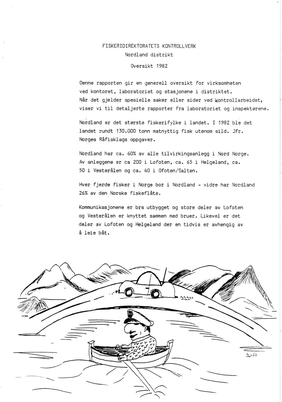 I 1982 ble det landet rundt 130.000 tonn matnyttig fisk utenom sild. Jfr. Norges Råfisklags oppgaver. Nordland har ca. 60% av alle tilvirkingsanlegg i Nord Norge. Av anleggene er ca 200 i Lofoten, ca.