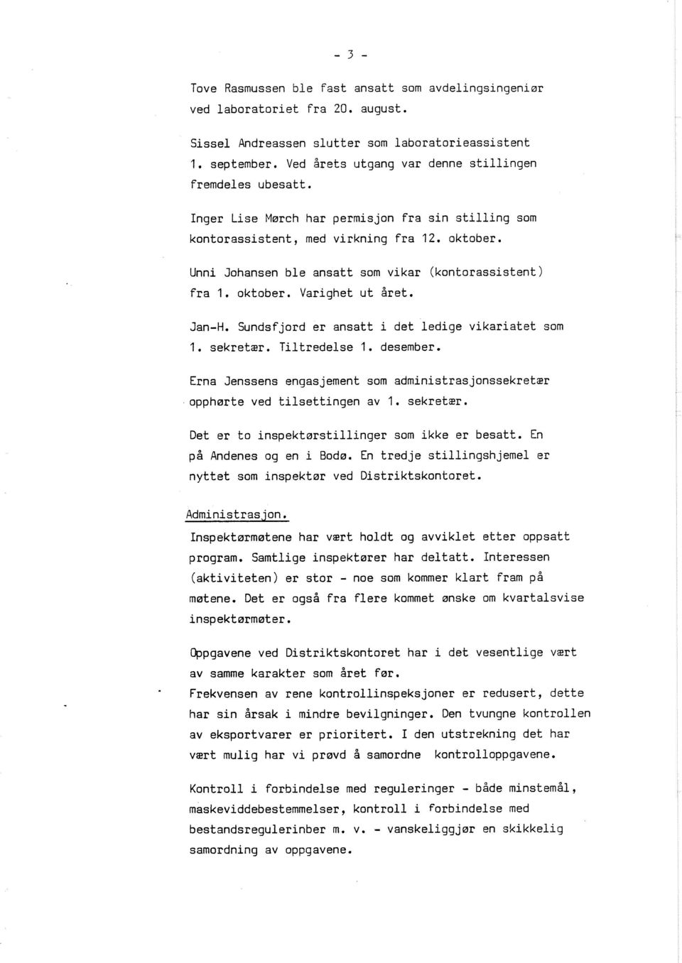 Unni Johansen ble ansatt som vikar (kontorassistent) fra 1. oktober. Varighet ut året. Jan-H. Sundsfjord er ansatt i det ledige vikariatet som 1. sekretær. Tiltredelse 1. desember.