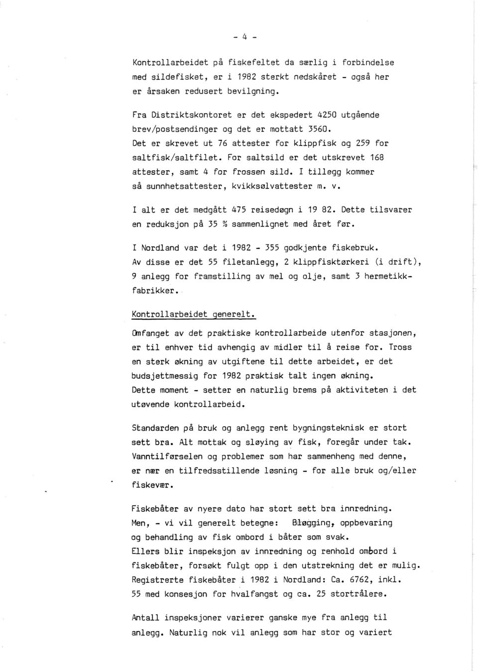 For saltsild er det utskrevet 168 attester, samt 4 for frossen sild. I tillegg kommer så sunnhetsattester, kvikksølvattester m. v. I alt er det medgått 475 reisedøgn i 19 82.