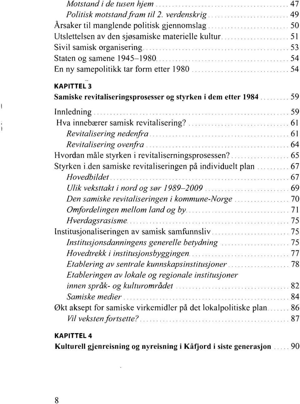 etter 1980 54 KAPITTEL 3 Samiske revitaliseringsprosesser og styrken i dem etter 1984 59 Innledning 59 Hva innebærer samisk revitalisering?