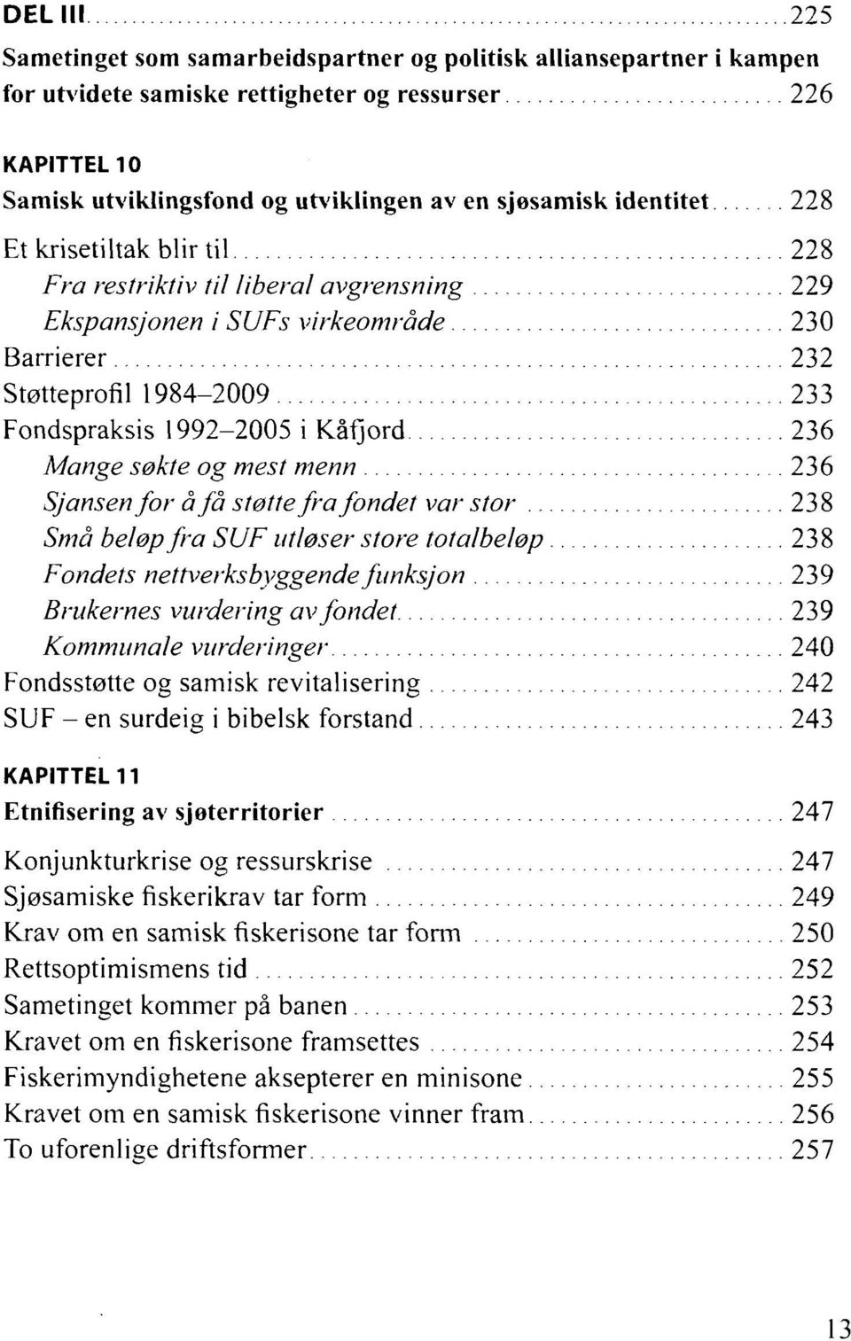 Mange søkte og mest menn 236 Sjansen for å få støtte fra fondet var stor 238 Små beløp fra SUF utløser store totalbeløp 238 Fondets nettverksbyggende funksjon 239 Brukernes vurdering av fondet 239