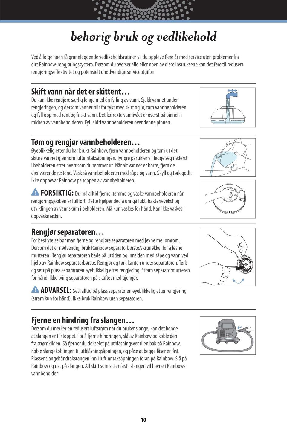 Skift vann når det er skittent Du kan ikke rengjøre særlig lenge med én fylling av vann.