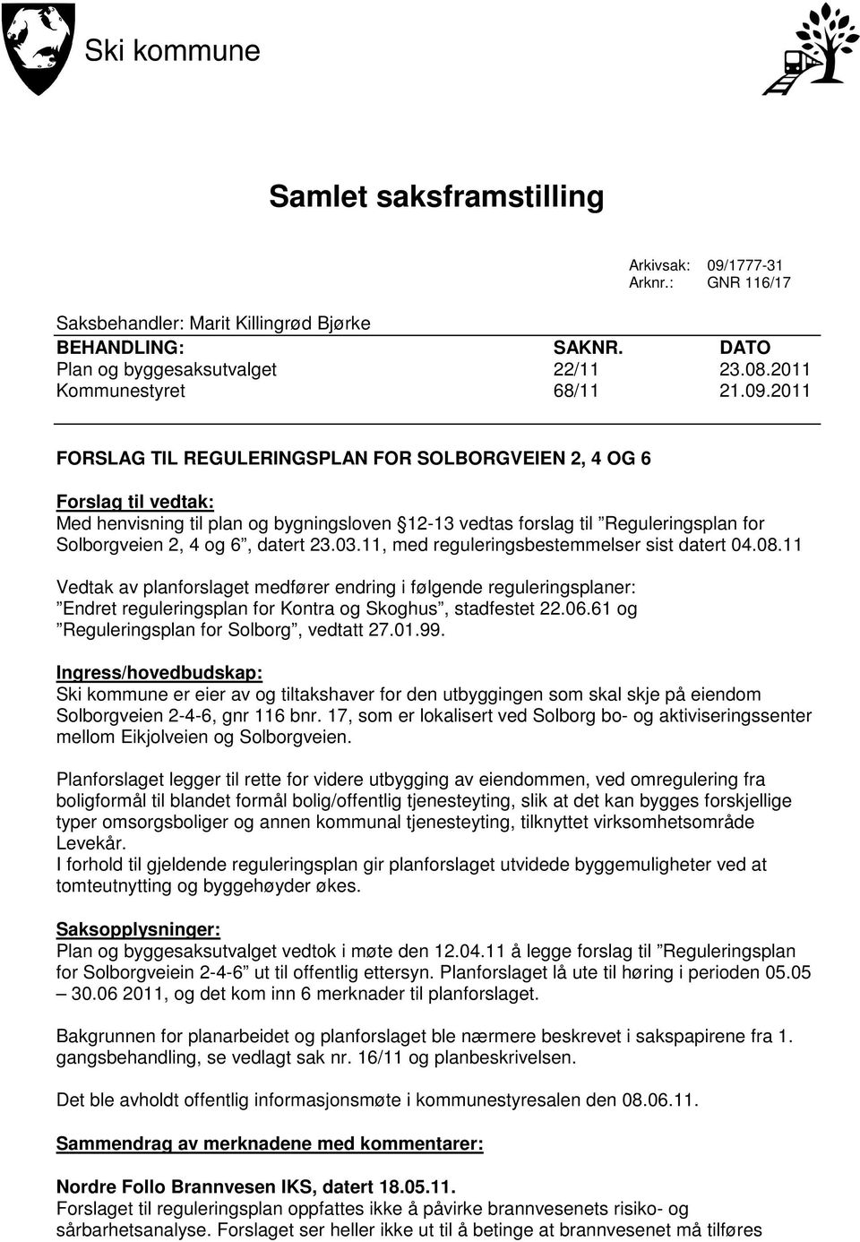 2011 FORSLAG TIL REGULERINGSPLAN FOR SOLBORGVEIEN 2, 4 OG 6 Forslag til vedtak: Ingress/hovedbudskap: Ski kommune er eier av og tiltakshaver for den utbyggingen som skal skje på eiendom Solborgveien