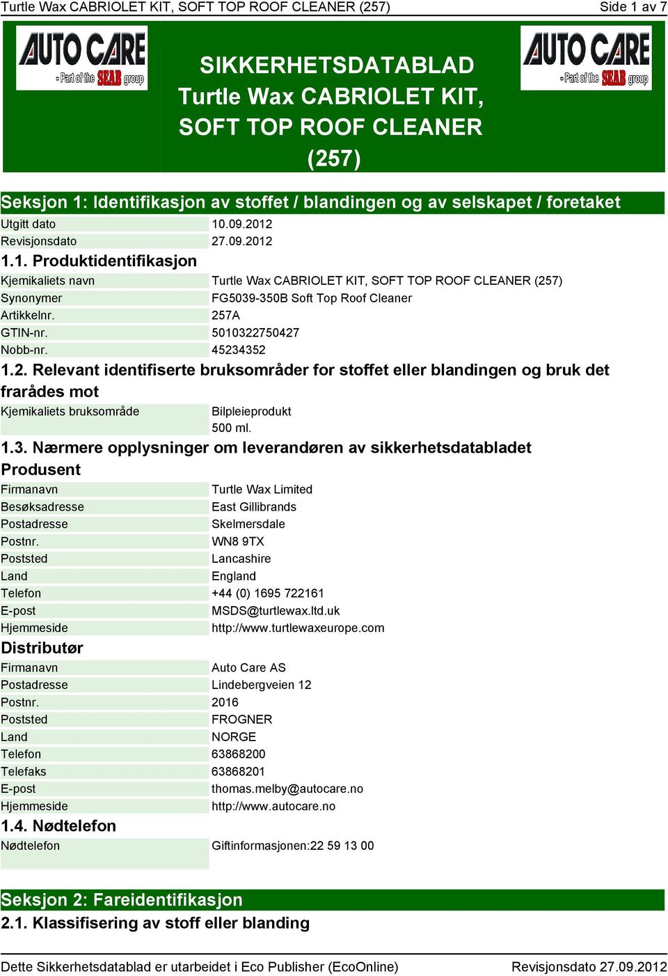 257A GTIN-nr. 5010322750427 Nobb-nr. 45234352 1.2. Relevant identifiserte bruksområder for stoffet eller blandingen og bruk det frarådes mot Kjemikaliets bruksområde Bilpleieprodukt 500 ml. 1.3. Nærmere opplysninger om leverandøren av sikkerhetsdatabladet Produsent Firmanavn Turtle Wax Limited Besøksadresse East Gillibrands Postadresse Skelmersdale Postnr.