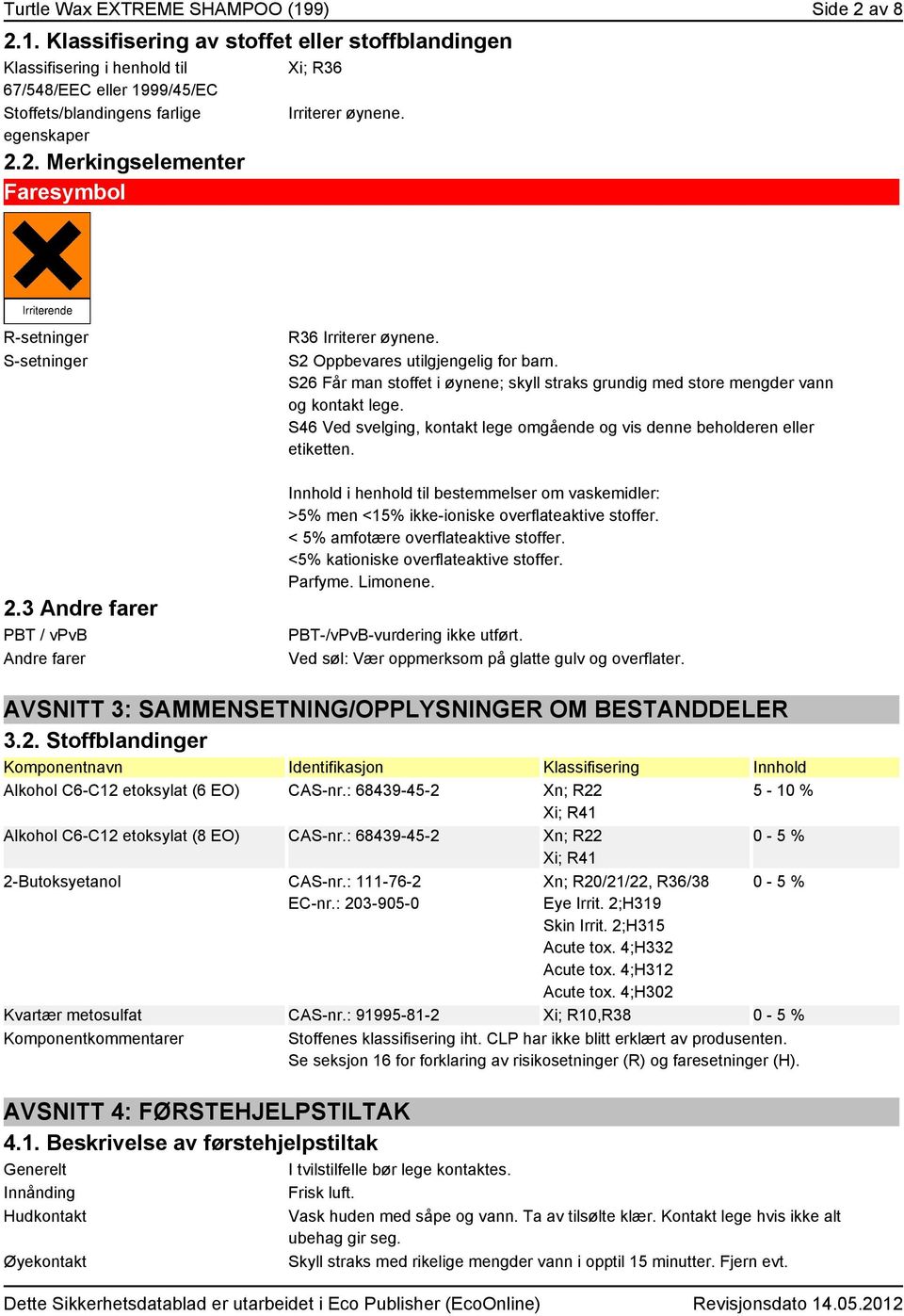 S26 Får man stoffet i øynene; skyll straks grundig med store mengder vann og kontakt lege. S46 Ved svelging, kontakt lege omgående og vis denne beholderen eller etiketten.