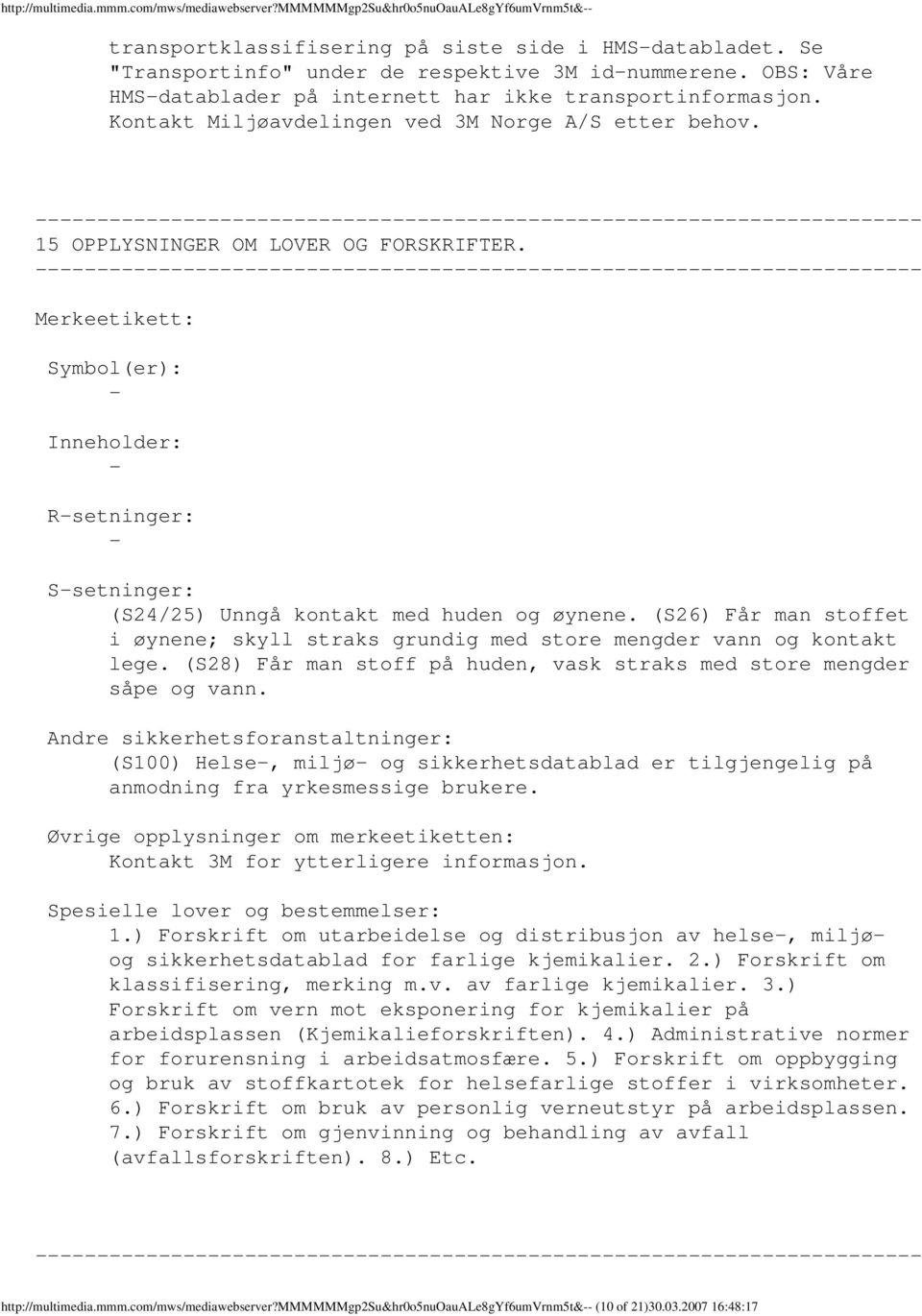 Merkeetikett: Symbol(er): Inneholder: Rsetninger: Ssetninger: (S24/25) Unngå kontakt med huden og øynene. (S26) Får man stoffet i øynene; skyll straks grundig med store mengder vann og kontakt lege.