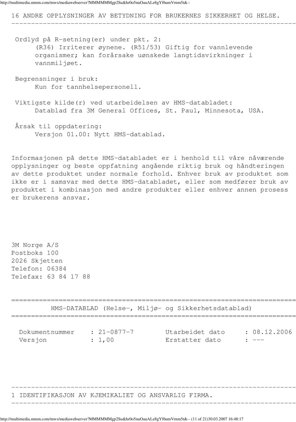 Viktigste kilde(r) ved utarbeidelsen av HMSdatabladet: Datablad fra 3M General Offices, St. Paul, Minnesota, USA. Årsak til oppdatering: Versjon 01.00: Nytt HMSdatablad.