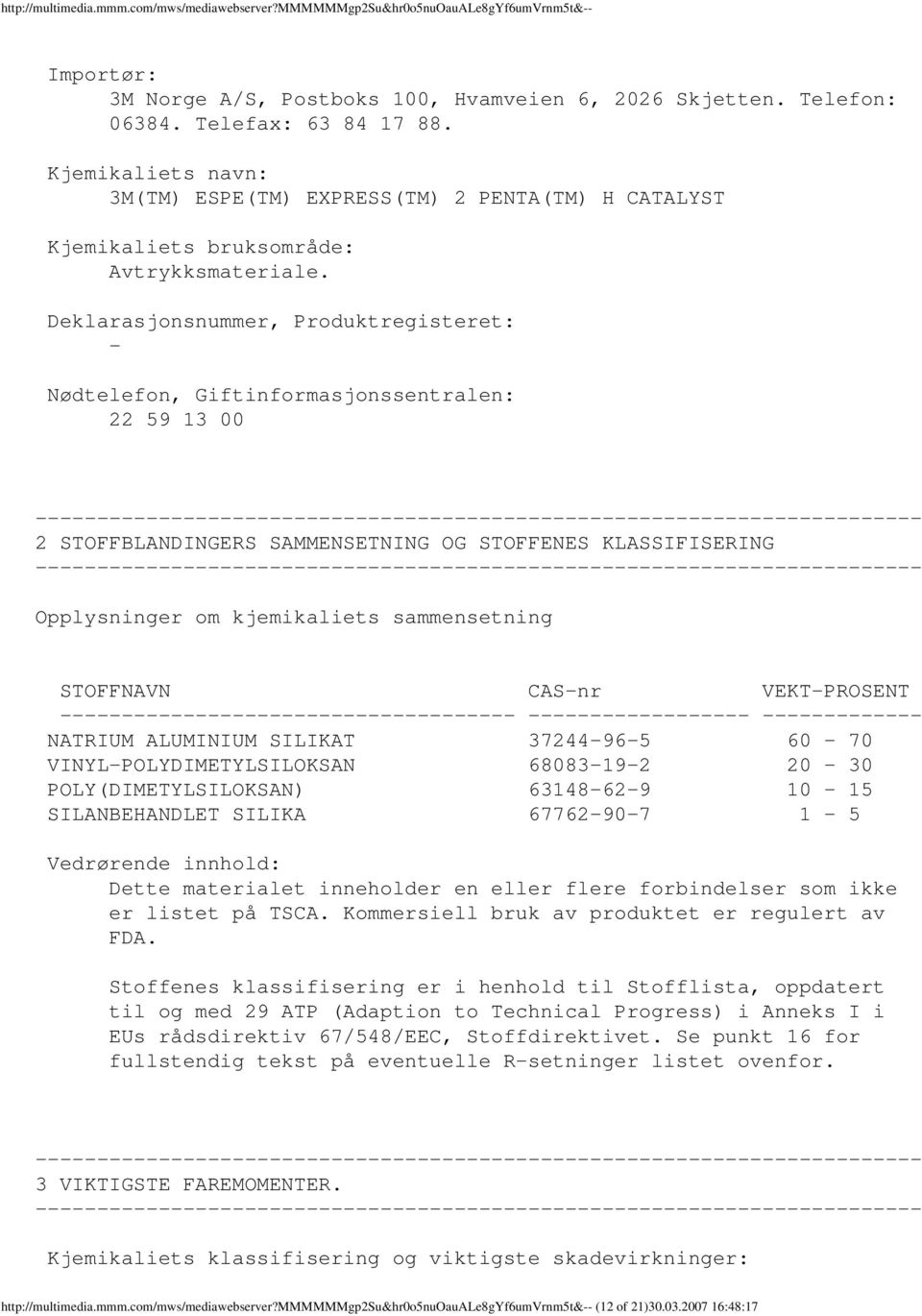 Deklarasjonsnummer, Produktregisteret: Nødtelefon, Giftinformasjonssentralen: 22 59 13 00 2 STOFFBLANDINGERS SAMMENSETNING OG STOFFENES KLASSIFISERING Opplysninger om kjemikaliets sammensetning