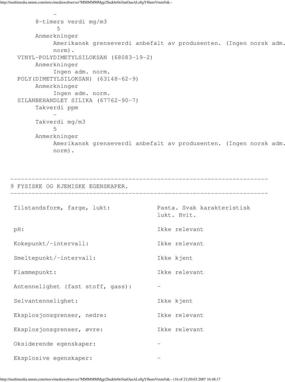 (Ingen norsk adm. norm). 9 FYSISKE OG KJEMISKE EGENSKAPER. Tilstandsform, farge, lukt: ph: Kokepunkt/intervall: Smeltepunkt/intervall: Flammepunkt: Pasta. Svak karakteristisk lukt. Hvit.