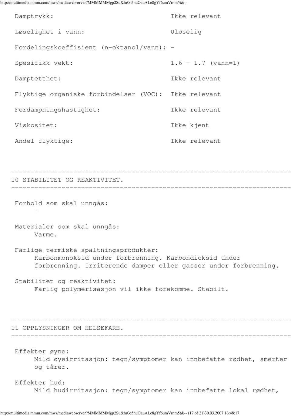 Forhold som skal unngås: Materialer som skal unngås: Varme. Farlige termiske spaltningsprodukter: Karbonmonoksid under forbrenning. Karbondioksid under forbrenning.