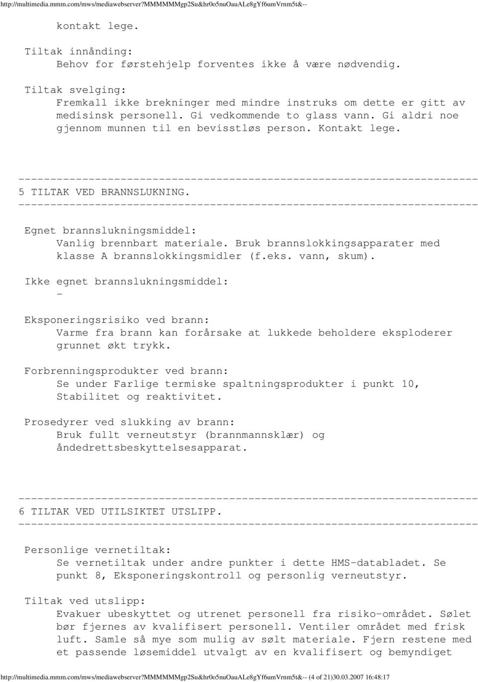 5 TILTAK VED BRANNSLUKNING. Egnet brannslukningsmiddel: Vanlig brennbart materiale. Bruk brannslokkingsapparater med klasse A brannslokkingsmidler (f.eks. vann, skum).