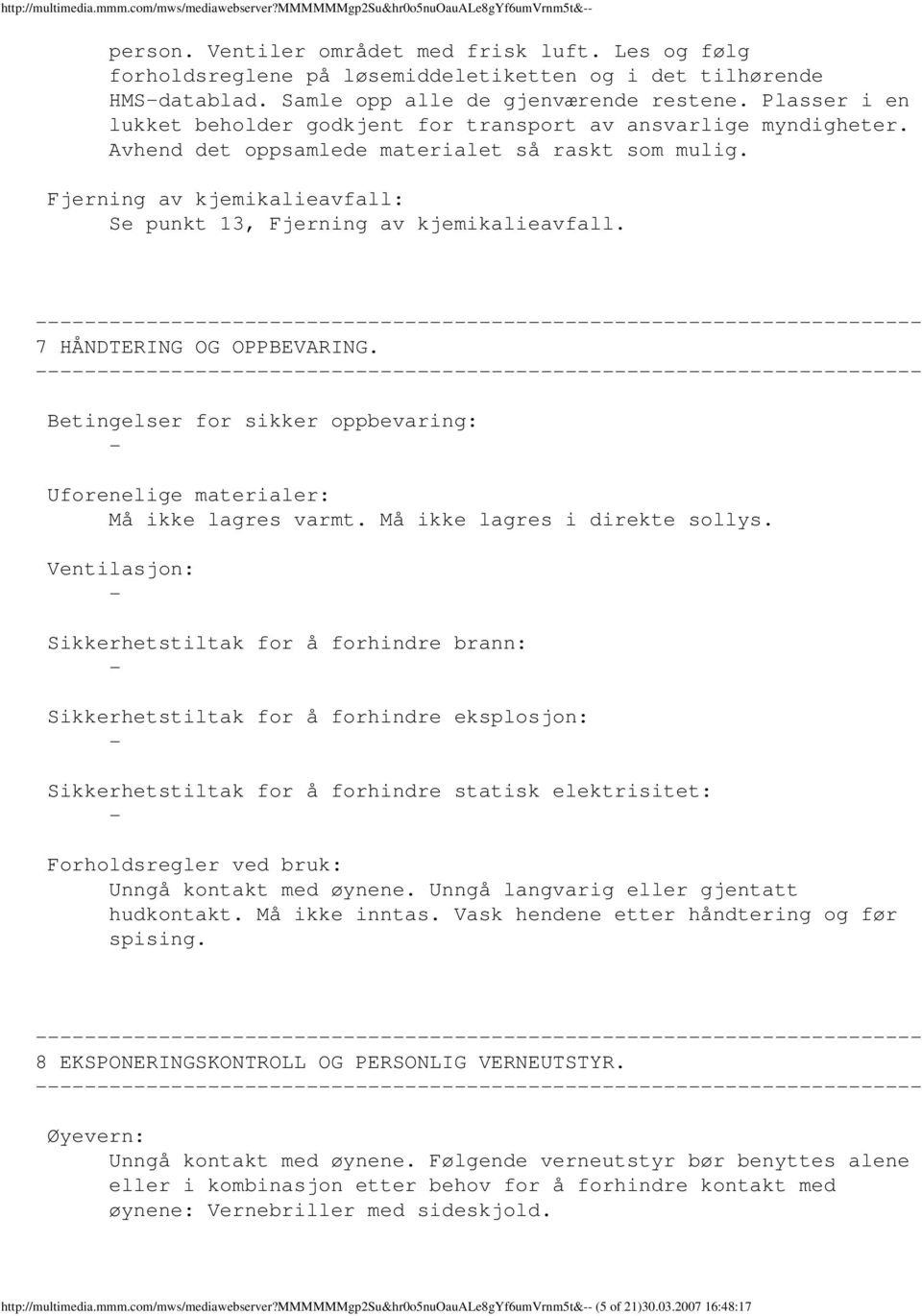 Plasser i en lukket beholder godkjent for transport av ansvarlige myndigheter. Avhend det oppsamlede materialet så raskt som mulig.