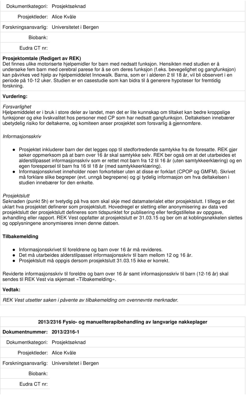 Barna, som er i alderen 2 til 18 år, vil bli observert i en periode på 10-12 uker. Studien er en casestudie som kan bidra til å generere hypoteser for fremtidig forskning.