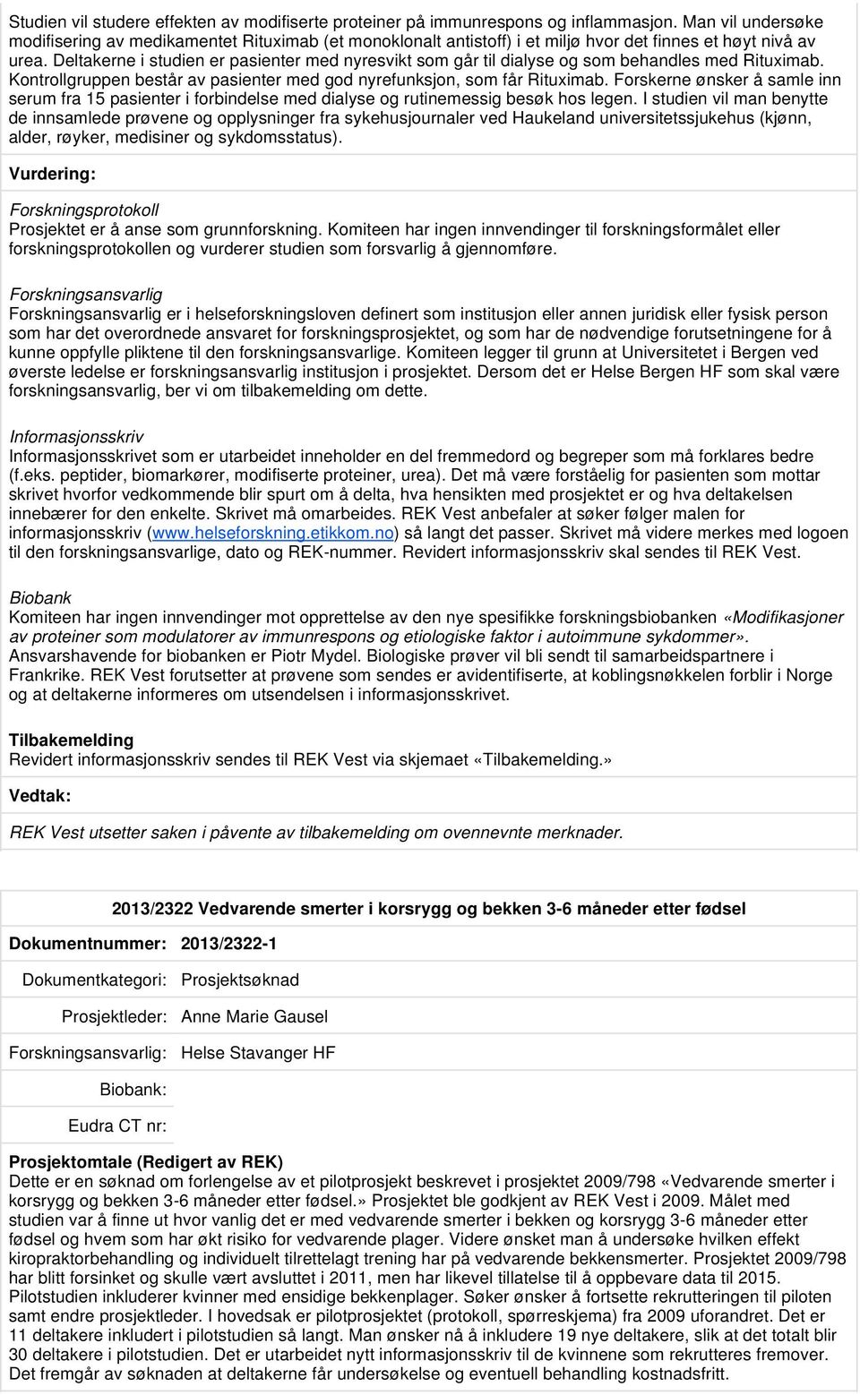 Deltakerne i studien er pasienter med nyresvikt som går til dialyse og som behandles med Rituximab. Kontrollgruppen består av pasienter med god nyrefunksjon, som får Rituximab.