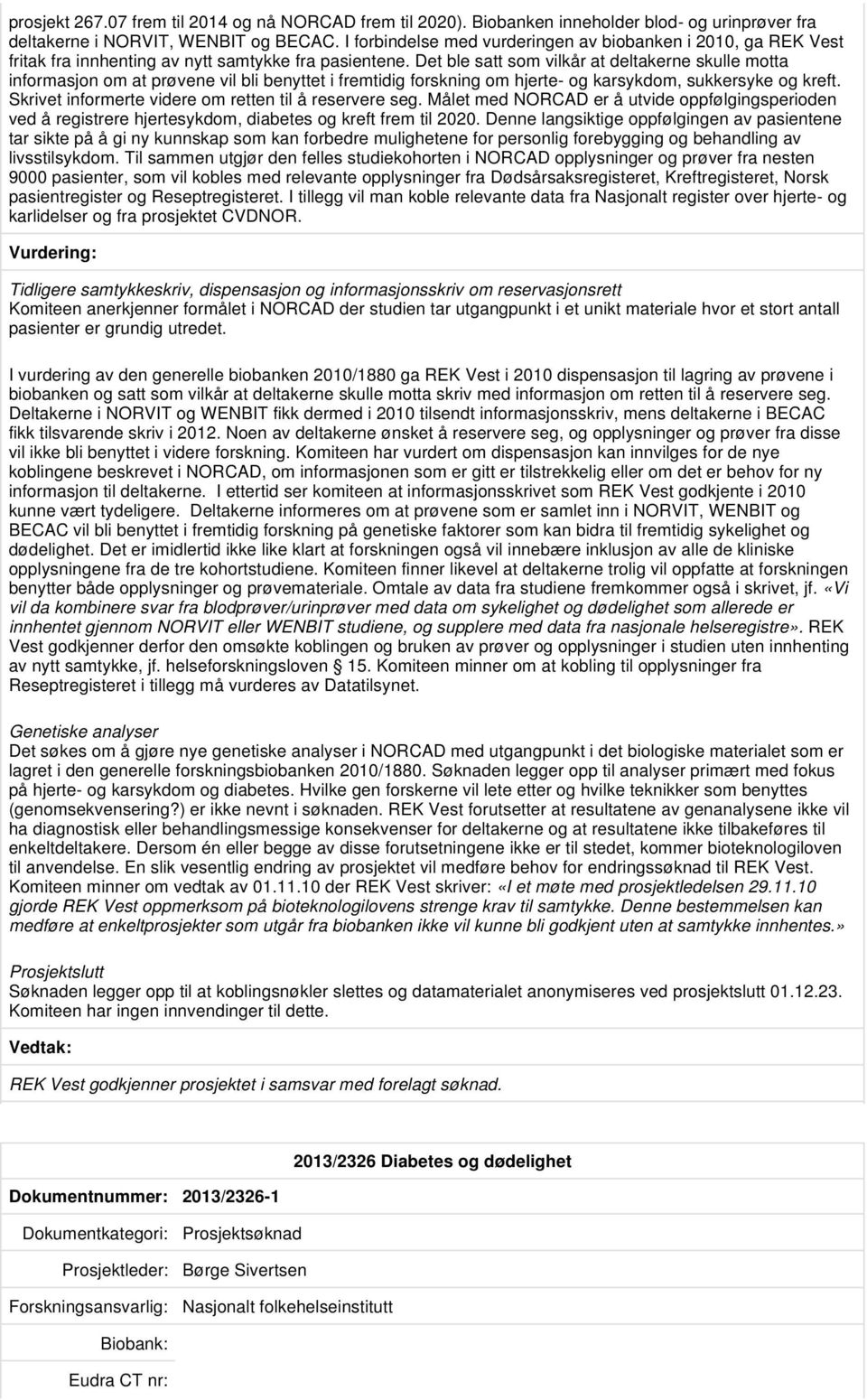 Det ble satt som vilkår at deltakerne skulle motta informasjon om at prøvene vil bli benyttet i fremtidig forskning om hjerte- og karsykdom, sukkersyke og kreft.