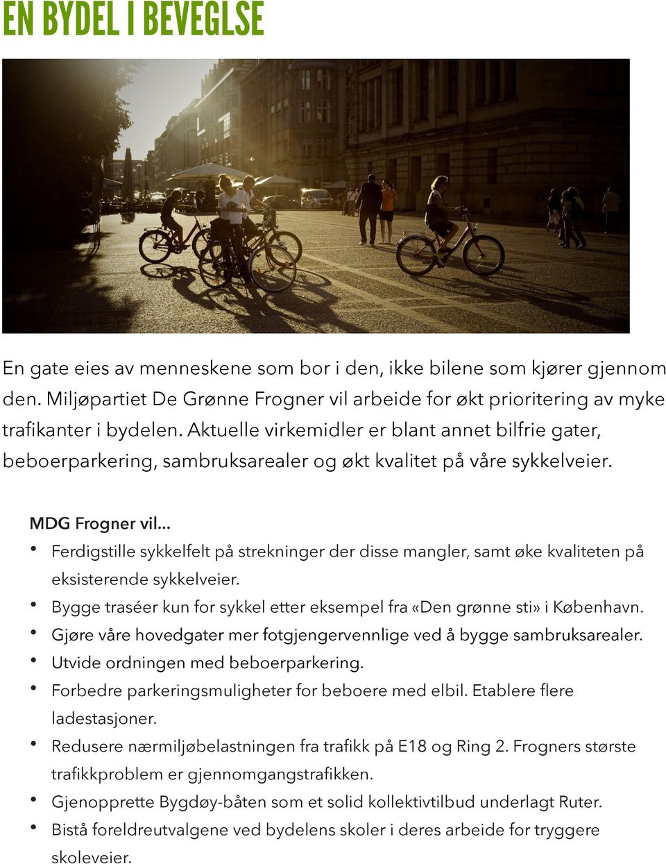 Ferdigstille sykkelfelt på strekninger der disse mangler, samt øke kvaliteten på eksisterende sykkelveier. Bygge traséer kun for sykkel etter eksempel fra «Den grønne sti» i København.