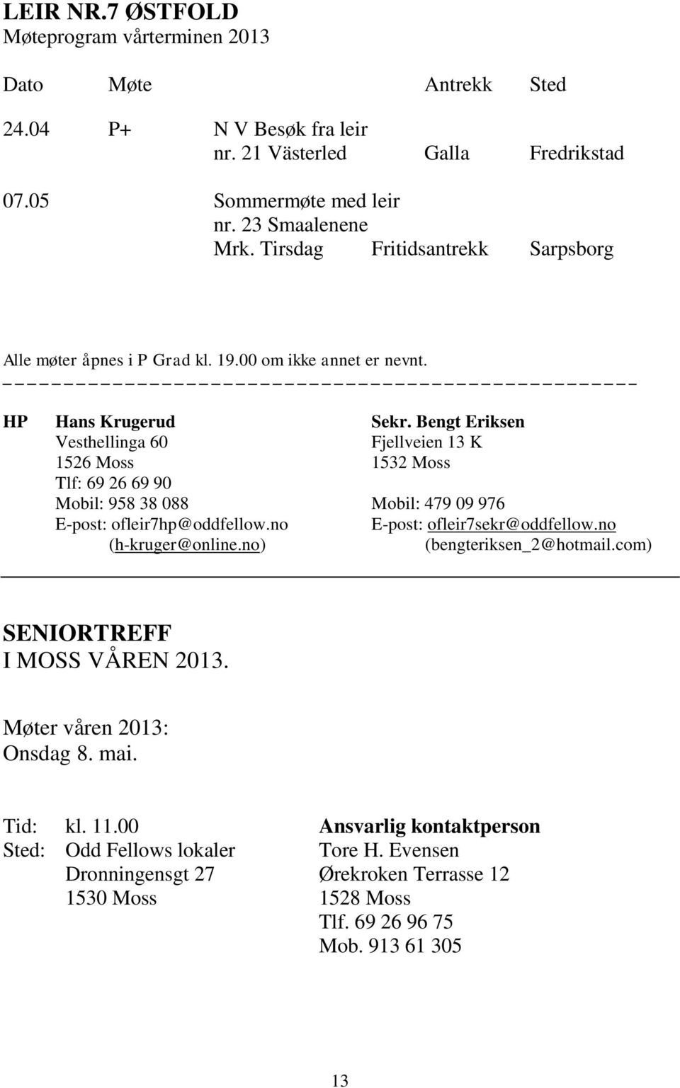 Bengt Eriksen Vesthellinga 60 Fjellveien 13 K 1526 Moss 1532 Moss Tlf: 69 26 69 90 Mobil: 958 38 088 Mobil: 479 09 976 E-post: ofleir7hp@oddfellow.no E-post: ofleir7sekr@oddfellow.