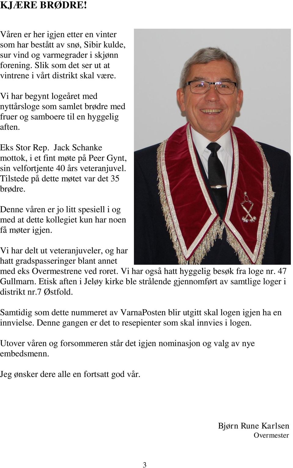 Jack Schanke mottok, i et fint møte på Peer Gynt, sin velfortjente 40 års veteranjuvel. Tilstede på dette møtet var det 35 brødre.