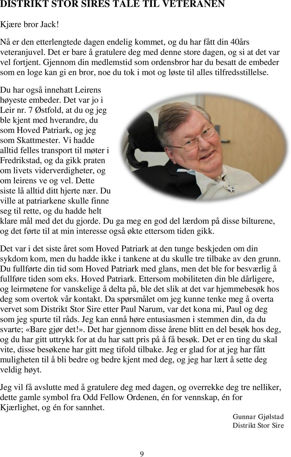 Gjennom din medlemstid som ordensbror har du besatt de embeder som en loge kan gi en bror, noe du tok i mot og løste til alles tilfredsstillelse. Du har også innehatt Leirens høyeste embeder.