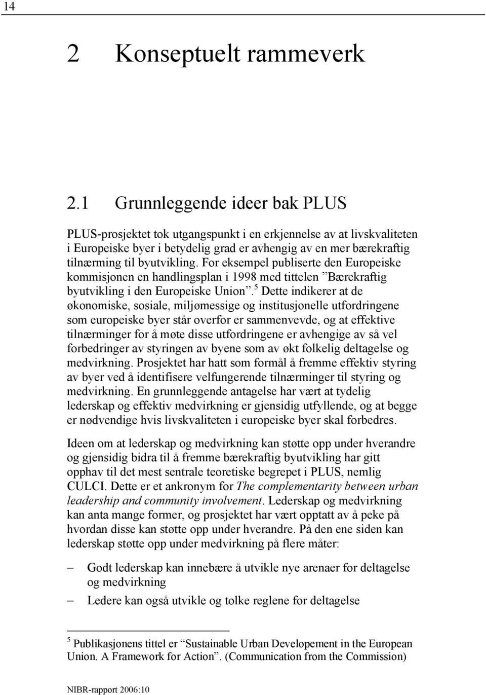 For eksempel publiserte den Europeiske kommisjonen en handlingsplan i 1998 med tittelen Bærekraftig byutvikling i den Europeiske Union.