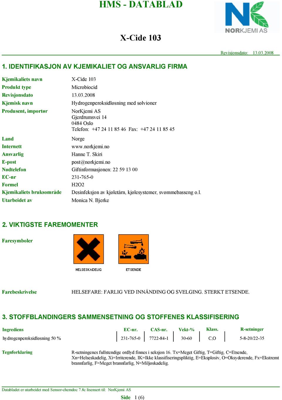 2008 Kjemisk navn Produsent, importør Land Internett Ansvarlig Hydrogenperoksidløsning med sølvioner NorKjemi AS Gjerdrumsvei 14 0484 Oslo Telefon: +47 24 11 85 46 Fax: +47 24 11 85 45 Norge www.