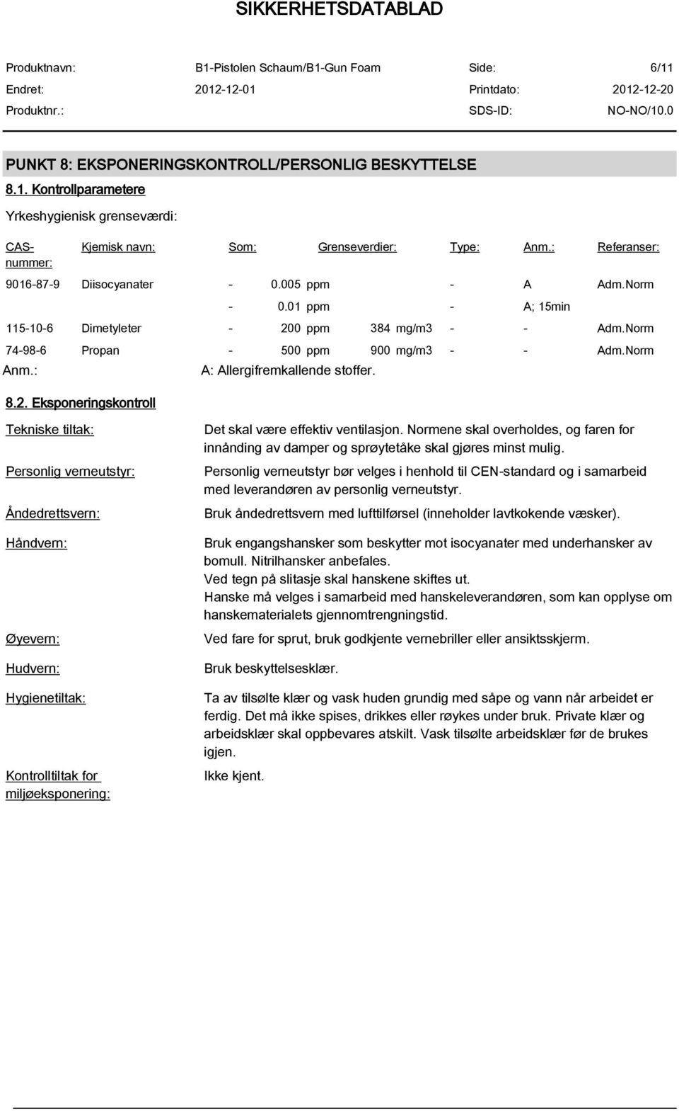 Tekniske tiltak: Personlig verneutstyr: Åndedrettsvern: Håndvern: Øyevern: Hudvern: Hygienetiltak: Kontrolltiltak for miljøeksponering: Det skal være effektiv ventilasjon.