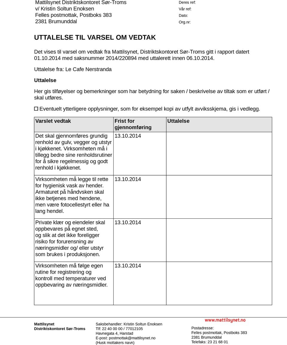 med saksnummer 2014/220894 med uttalerett innen 06.10.2014. Uttalelse fra: Le Cafe Nerstranda Uttalelse Her gis tilføyelser og bemerkninger som har betydning for saken / beskrivelse av tiltak som er utført / skal utføres.