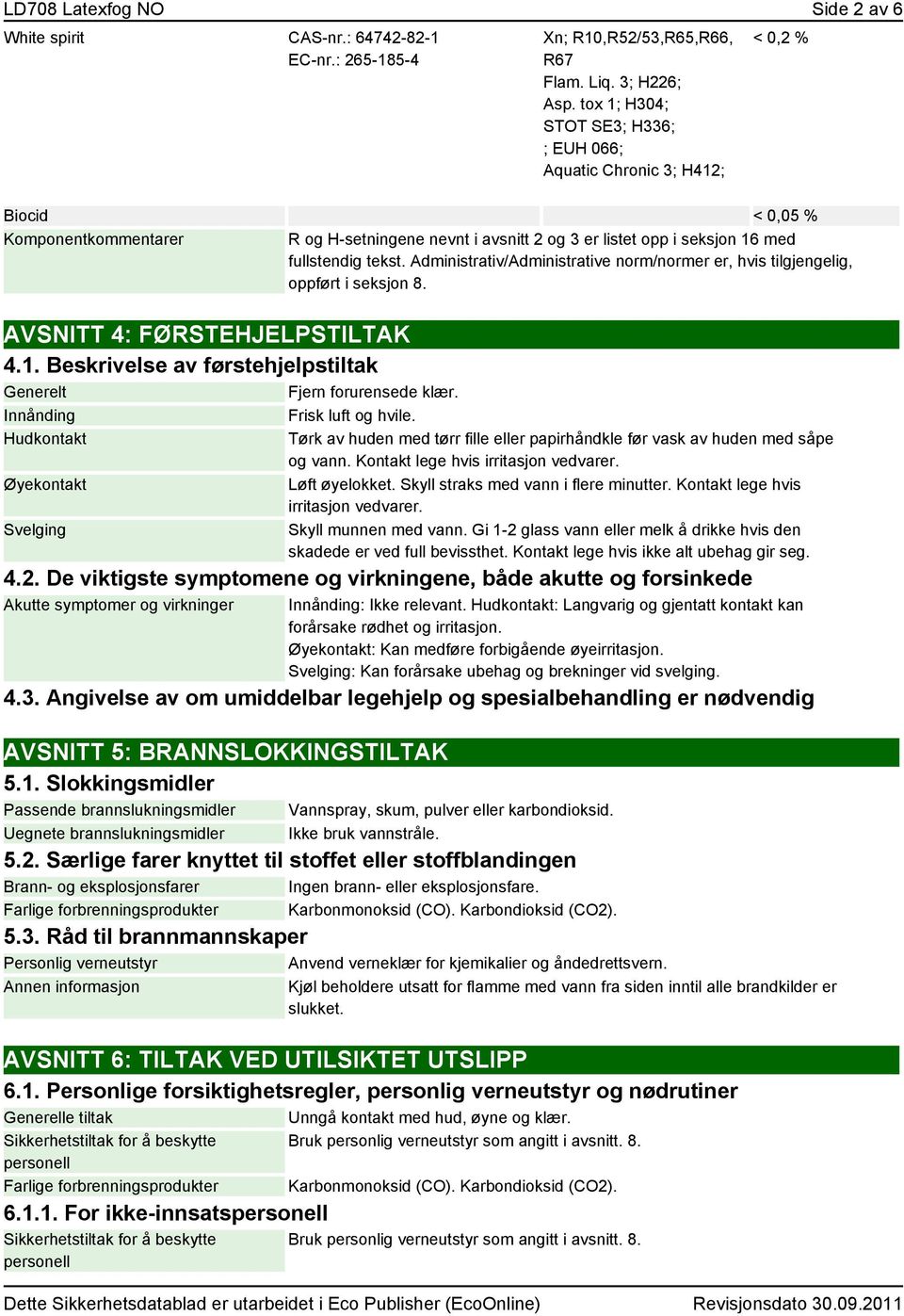 Administrativ/Administrative norm/normer er, hvis tilgjengelig, oppført i seksjon 8. AVSNITT 4: FØRSTEHJELPSTILTAK 4.1. Beskrivelse av førstehjelpstiltak Generelt Fjern forurensede klær.