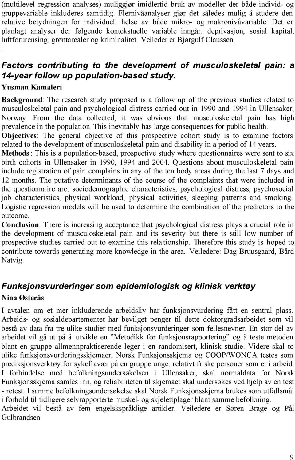 Det er planlagt analyser der følgende kontekstuelle variable inngår: deprivasjon, sosial kapital, luftforurensing, grøntarealer og kriminalitet. Veileder er Bjørgulf Claussen.