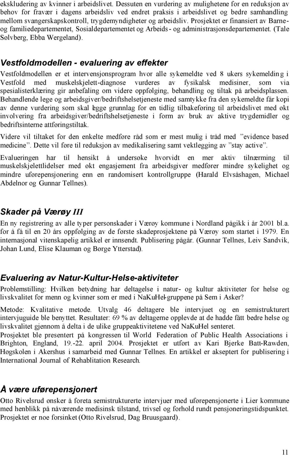 arbeidsliv. Prosjektet er finansiert av Barneog familiedepartementet, Sosialdepartementet og Arbeids - og administrasjonsdepartementet. (Tale Sølvberg, Ebba Wergeland).