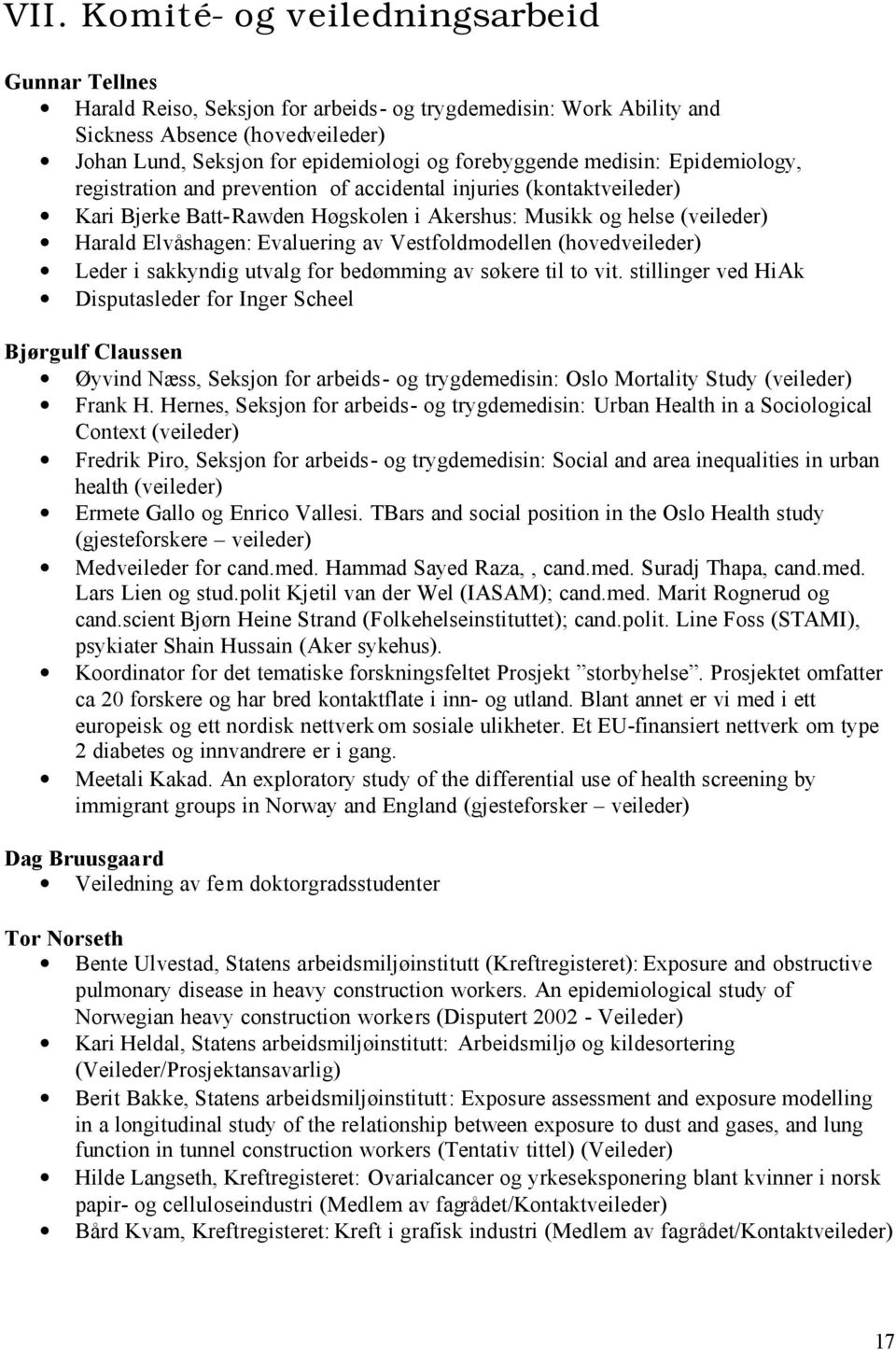 Evaluering av Vestfoldmodellen (hovedveileder) Leder i sakkyndig utvalg for bedømming av søkere til to vit.