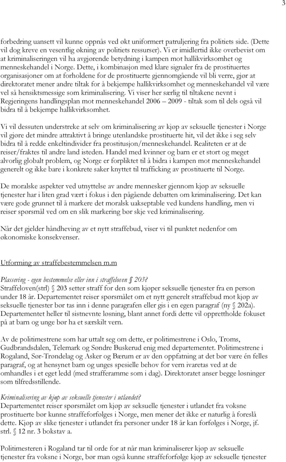 Dette, i kombinasjon med klare signaler fra de prostituertes organisasjoner om at forholdene for de prostituerte gjennomgående vil bli verre, gjør at direktoratet mener andre tiltak for å bekjempe