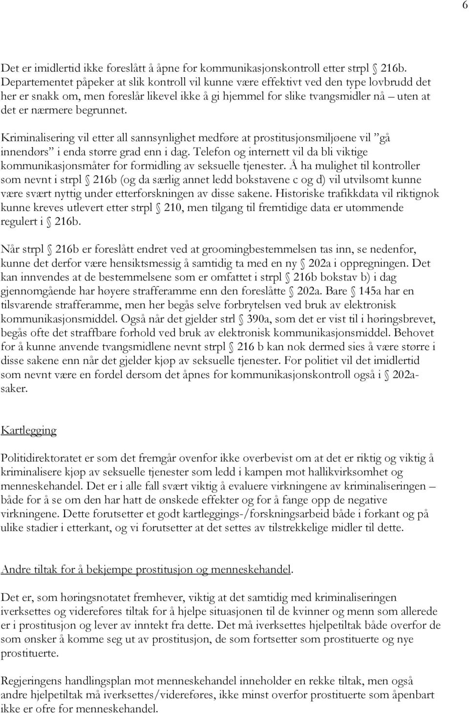 begrunnet. Kriminalisering vil etter all sannsynlighet medføre at prostitusjonsmiljøene vil gå innendørs i enda større grad enn i dag.