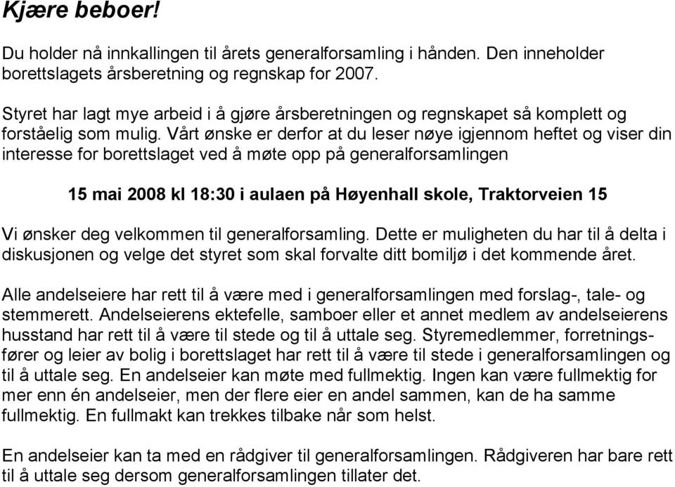 Vårt ønske er derfor at du leser nøye igjennom heftet og viser din interesse for borettslaget ved å møte opp på generalforsamlingen 15 mai 2008 kl 18:30 i aulaen på Høyenhall skole, Traktorveien 15