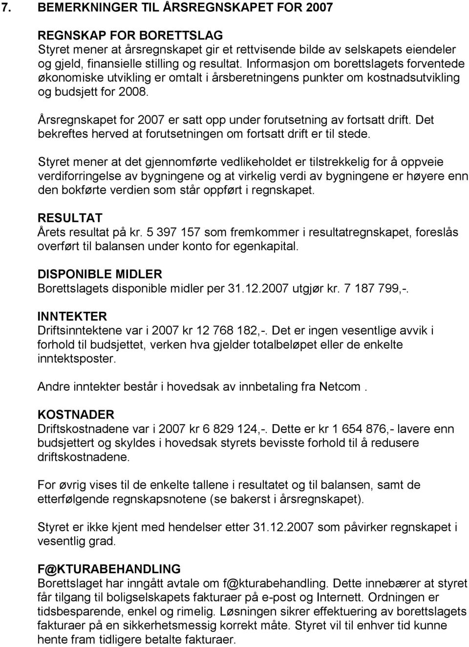 Årsregnskapet for 2007 er satt opp under forutsetning av fortsatt drift. Det bekreftes herved at forutsetningen om fortsatt drift er til stede.