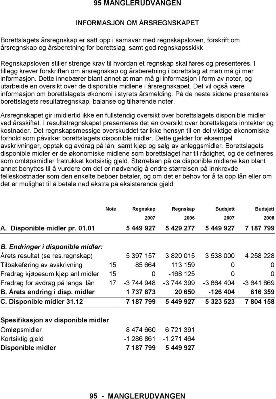 Dette innebærer blant annet at man må gi informasjon i form av noter, og utarbeide en oversikt over de disponible midlene i årsregnskapet.