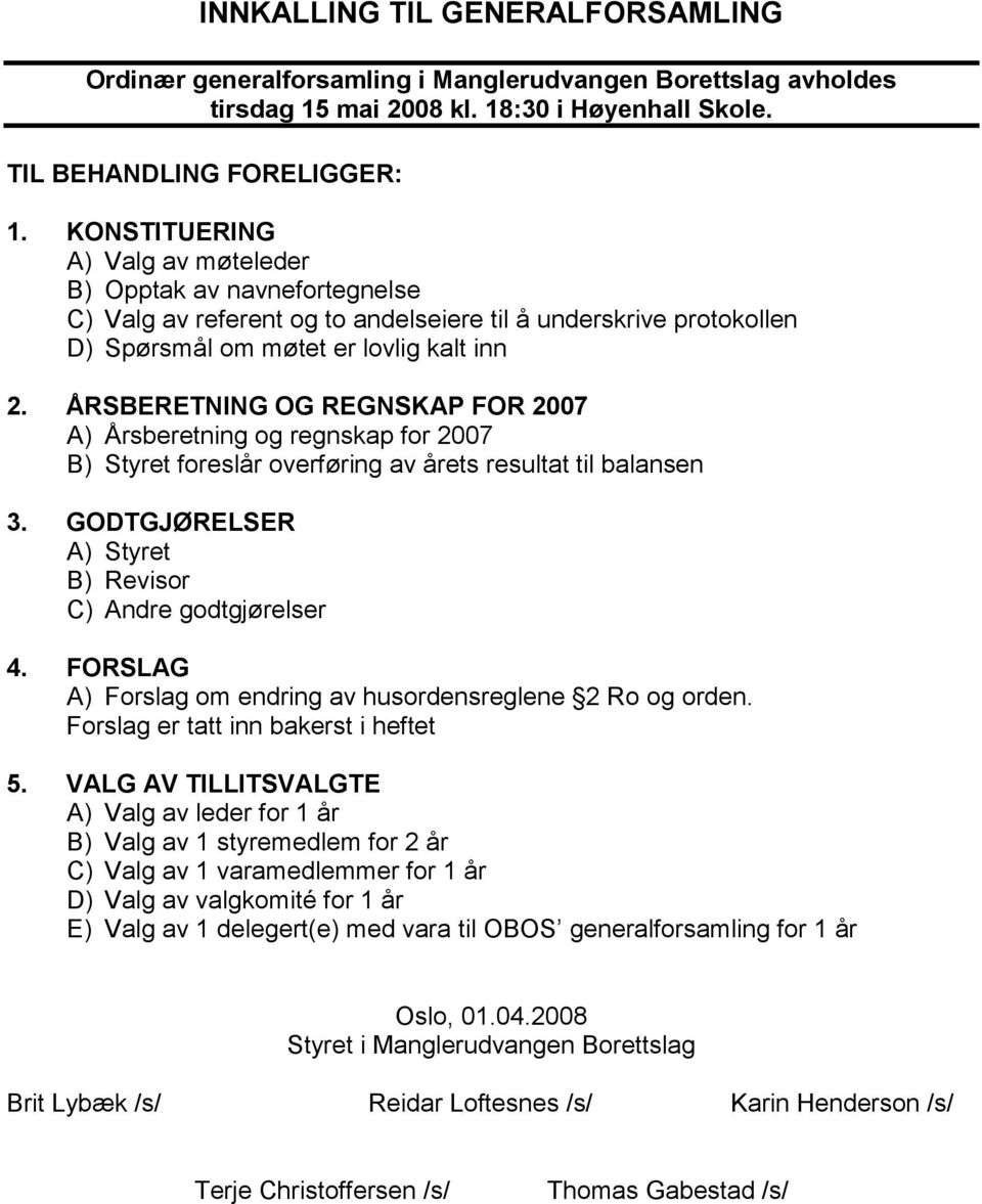 ÅRSBERETNING OG REGNSKAP FOR 2007 A) Årsberetning og regnskap for 2007 B) Styret foreslår overføring av årets resultat til balansen 3. GODTGJØRELSER A) Styret B) Revisor C) Andre godtgjørelser 4.