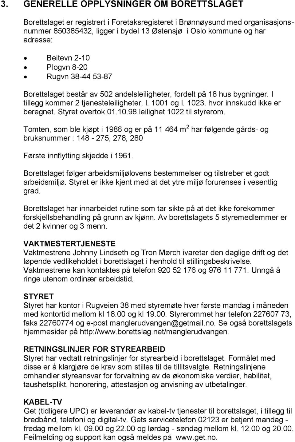 1023, hvor innskudd ikke er beregnet. Styret overtok 01.10.98 leilighet 1022 til styrerom.