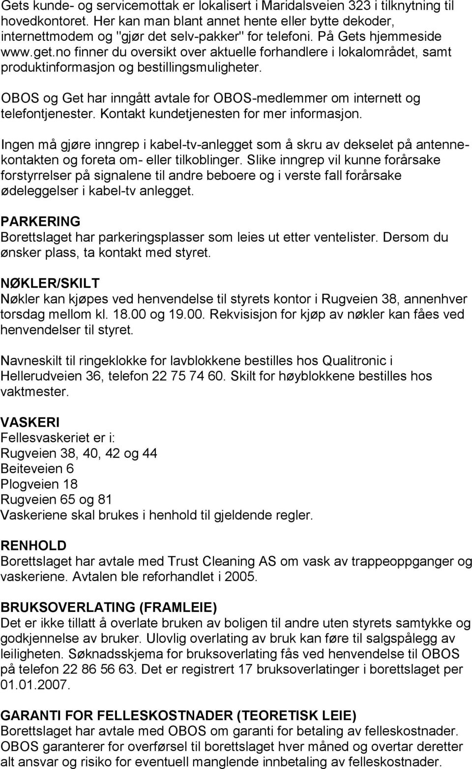 no finner du oversikt over aktuelle forhandlere i lokalområdet, samt produktinformasjon og bestillingsmuligheter. OBOS og Get har inngått avtale for OBOS-medlemmer om internett og telefontjenester.