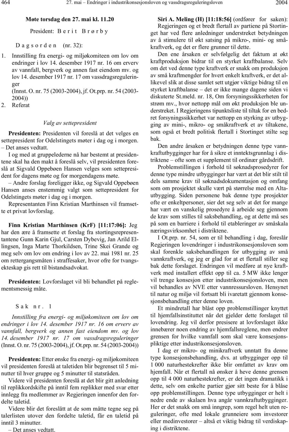 O. nr. 75 (2003-2004), jf. Ot.prp. nr. 54 (2003-2004)) 2. Referat Valg av settepresident Presidenten: Presidenten vil foreslå at det velges en settepresident for Odelstingets møter i dag og i morgen.