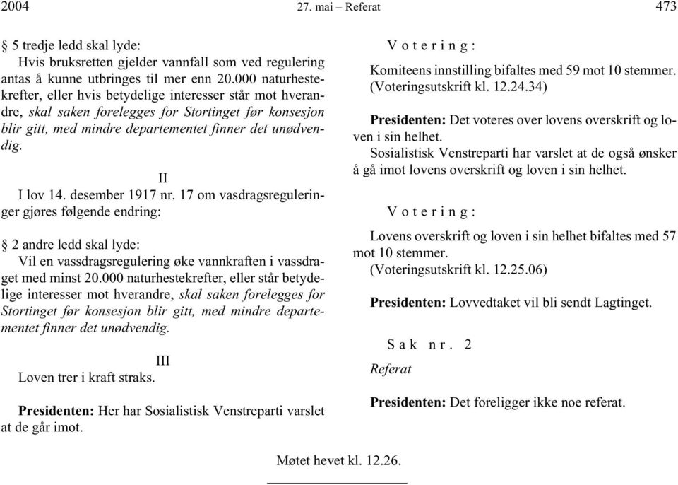 desember 1917 nr. 17 om vasdragsreguleringer gjøres følgende endring: 2 andre ledd skal lyde: Vil en vassdragsregulering øke vannkraften i vassdraget med minst 20.