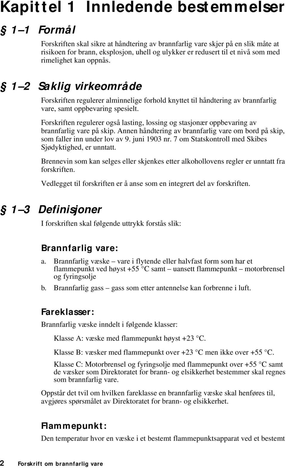 Forskriften regulerer også lasting, lossing og stasjonær oppbevaring av brannfarlig vare på skip. Annen håndtering av brannfarlig vare om bord på skip, som faller inn under lov av 9. juni 1903 nr.