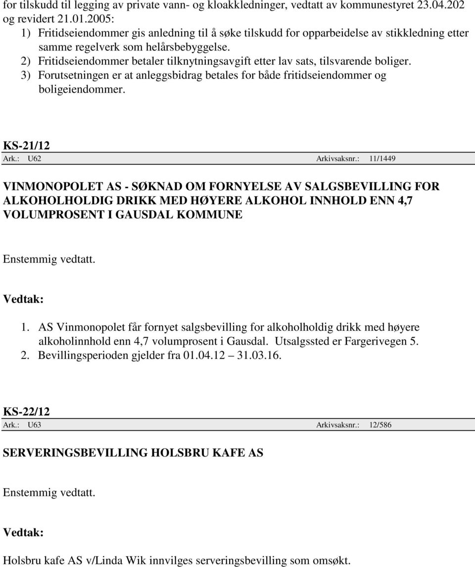 2) Fritidseiendommer betaler tilknytningsavgift etter lav sats, tilsvarende boliger. 3) Forutsetningen er at anleggsbidrag betales for både fritidseiendommer og boligeiendommer. KS-21/12 Ark.