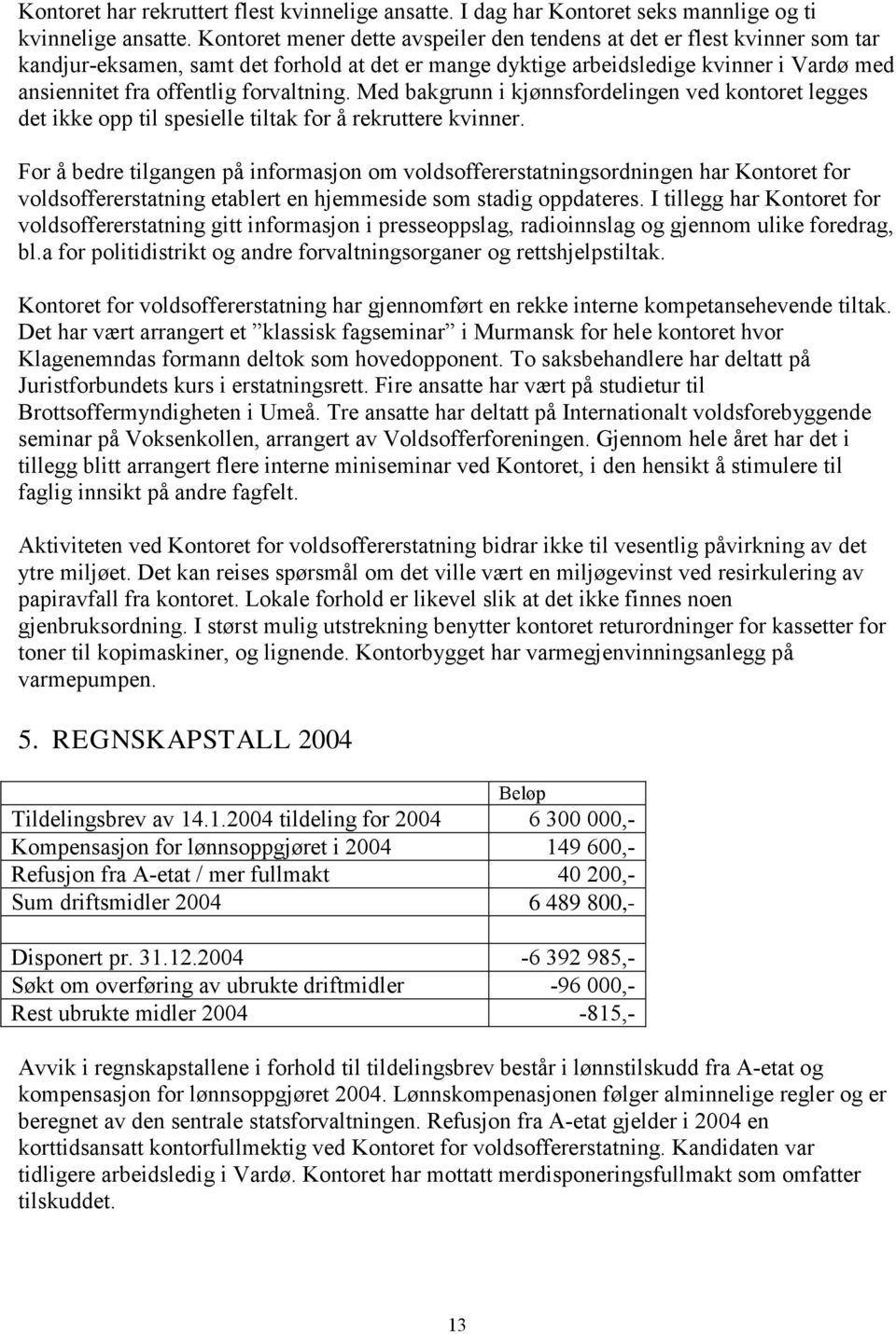 forvaltning. Med bakgrunn i kjønnsfordelingen ved kontoret legges det ikke opp til spesielle tiltak for å rekruttere kvinner.