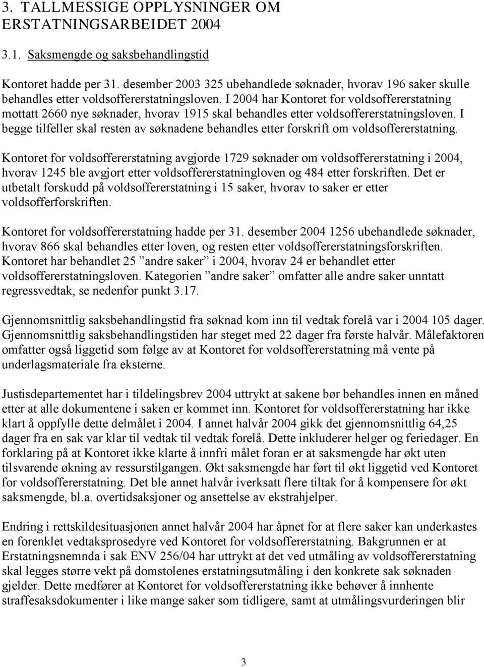 I 2004 har Kontoret for voldsoffererstatning mottatt 2660 nye søknader, hvorav 1915 skal behandles etter voldsoffererstatningsloven.